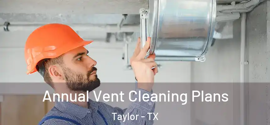  Annual Vent Cleaning Plans Taylor - TX