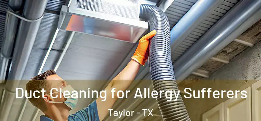  Duct Cleaning for Allergy Sufferers Taylor - TX