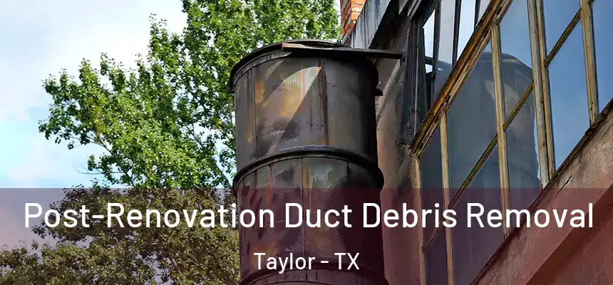  Post-Renovation Duct Debris Removal Taylor - TX