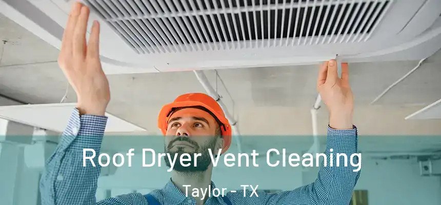  Roof Dryer Vent Cleaning Taylor - TX